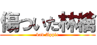 傷ついた林檎 (bad Apple)