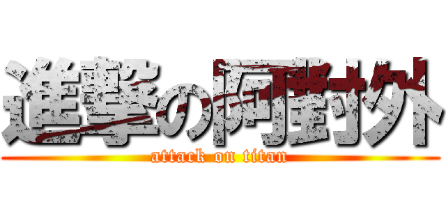 進撃の阿對外 (attack on titan)