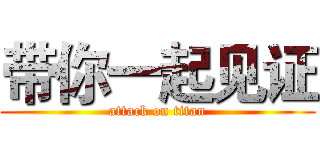 带你一起见证 (attack on titan)