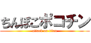 ちんぽこポコチン (attack on titan)
