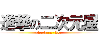 進撃の二次元屋 (attack on titan)