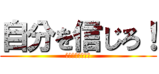 自分を信じろ！ (ーーー！、！！！)