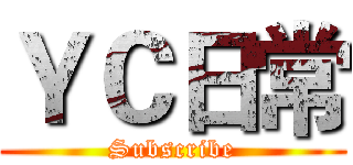 ＹＣ日常 (Subscribe)