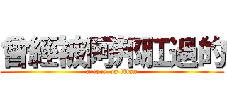 曾經被阿邦肛過的 (attack on titan)