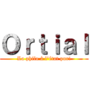 Ｏｒｔｉａｌ (La philo à l'état pur!)