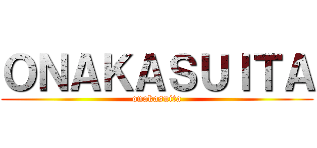 ＯＮＡＫＡＳＵＩＴＡ (onakasuita)