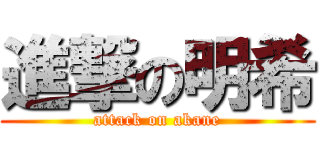 進撃の明希 (attack on akane)