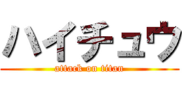 ハイチュウ (attack on titan)