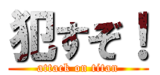 犯すぞ！ (attack on titan)