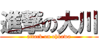 進撃の大川 (attack on ohkawa)