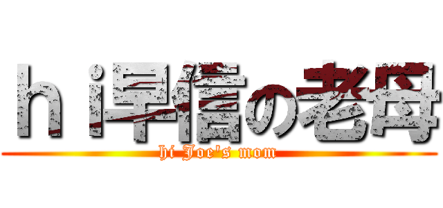 ｈｉ早信の老母 (hi Joe\'s mom)