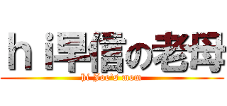 ｈｉ早信の老母 (hi Joe\'s mom)