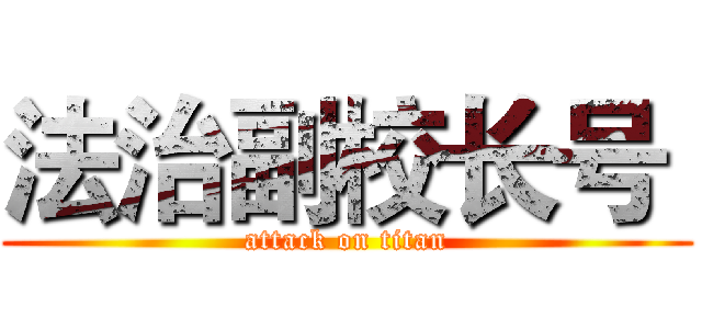 法治副校长号  (attack on titan)