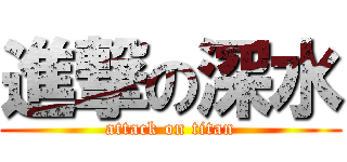 進撃の深水 (attack on titan)