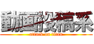 動画投稿系 (attack on titan)