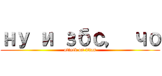 ну и збс， чо (attack on titan)