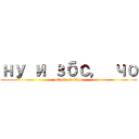 ну и збс， чо (attack on titan)