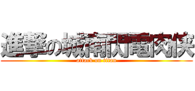 進撃の城南閃電肉侠 (attack on titan)