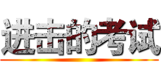 进击的考试 ()