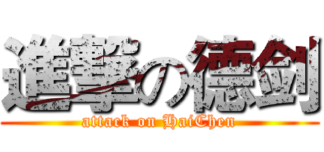 進撃の德剑 (attack on HaiChen)