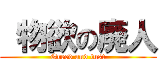  物欲の廃人 (Greed and lust)