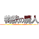  物欲の廃人 (Greed and lust)