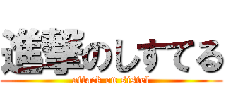 進撃のしすてる (attack on sistel)