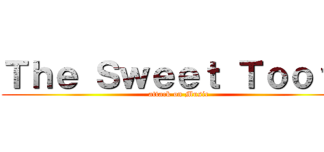 Ｔｈｅ Ｓｗｅｅｔ Ｔｏｏｔｈ (attack on Music)