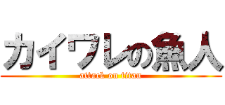 カイワレの魚人 (attack on titan)
