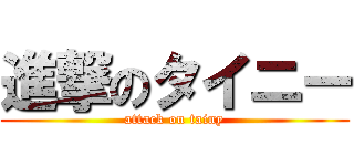 進撃のタイニー (attack on tainy)
