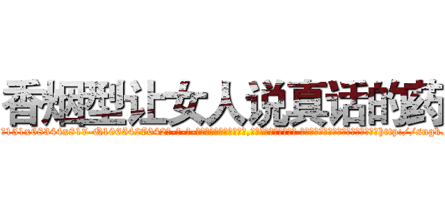 香烟型让女人说真话的药 (香烟型让女人说真话的药【电-话151x68344x817-Q1065427042元-吉-药-业】我们做的是长期生意,靠的是老客户长期支持 香烟型让女人说真话的药在发表了一篇http://sngk.net/eVYoyv

参考消息网我们做的是长期生意,靠的是老客户长期支持也许我们早该意识到，就连鲍勃·霍斯金斯（金球奖戏剧类电影男主角 
)
