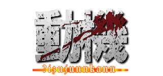 動機 (ｍizujunnkann)