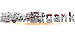 進撃の電話ｇａｎｋ (attack on girlfriend)