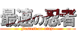 最速の忍者 (Fastest on ninja)
