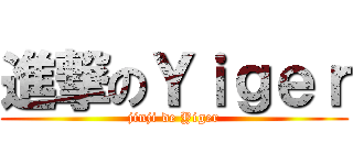 進撃のＹｉｇｅｒ (jinji de Yiger)