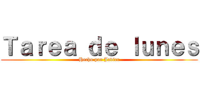 Ｔａｒｅａ ｄｅ ｌｕｎｅｓ (Hecho por Javier)