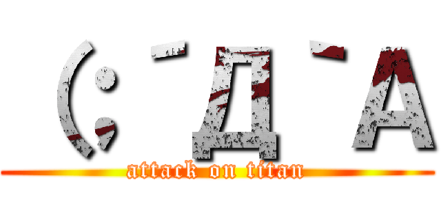 （；´Д｀Ａ (attack on titan)