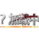 ҉ 加载中 (attack on titan)