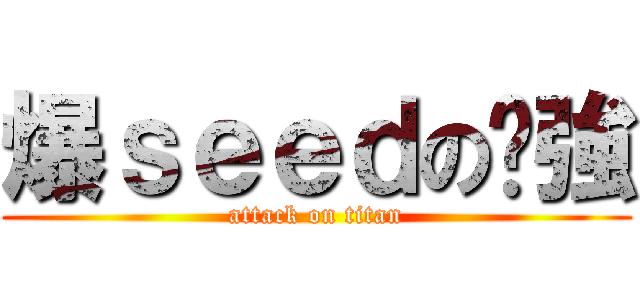 爆ｓｅｅｄの傻強 (attack on titan)