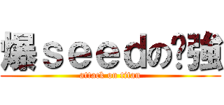 爆ｓｅｅｄの傻強 (attack on titan)
