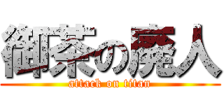 御茶の廃人 (attack on titan)