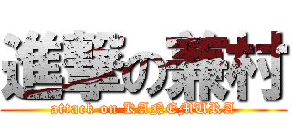 進撃の兼村 (attack on KANEMURA)