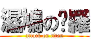 濕鳩の啊羅 (attack on titan)