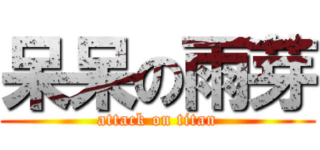呆呆の雨芽 (attack on titan)