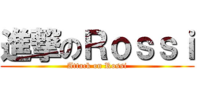 進撃のＲｏｓｓｉ (Attack on Rossi)