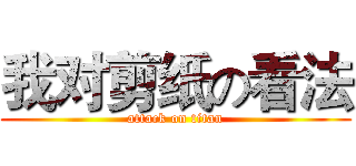 我对剪纸の看法 (attack on titan)