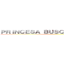 ＰＲＩＮＣＥＳＡ ＢＵＳＣＡ ＰＲＩＮＣＥＳＡ ()