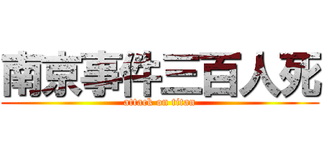南京事件三百人死 (attack on titan)