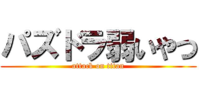 パズドラ弱いやつ (attack on titan)