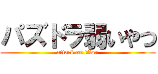 パズドラ弱いやつ (attack on titan)